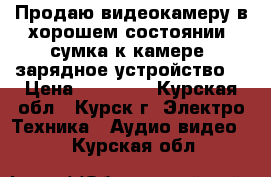 Продаю видеокамеру в хорошем состоянии, сумка к камере, зарядное устройство. › Цена ­ 10 000 - Курская обл., Курск г. Электро-Техника » Аудио-видео   . Курская обл.